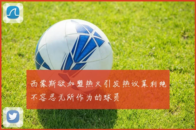 西蒙斯欲加盟热火引发热议莱利绝不容忍无所作为的球员